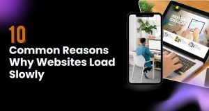 10 Common Reasons Why Websites Load Slowly